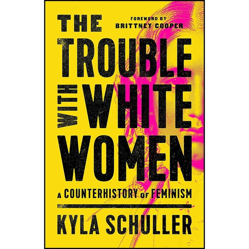 کتاب The Trouble with White Women اثر Kyla Schuller and Brittney Cooper انتشارات Bold Type Books