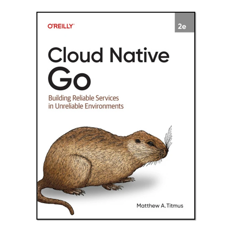 کتاب Cloud Native Go Building Reliable Services In Unreliable Environments;2025 اثر Matthew A. Titmus انتشارات آوای مؤلف
