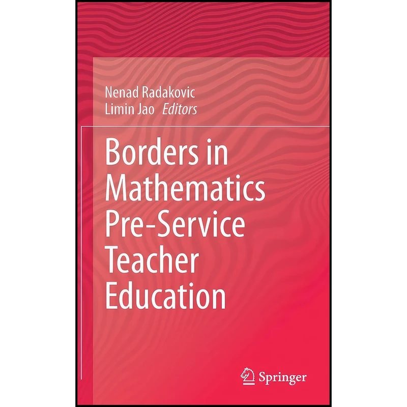 کتاب Borders in Mathematics Pre-Service Teacher Education اثر Nenad Radakovic and Limin Jao انتشارات Springer