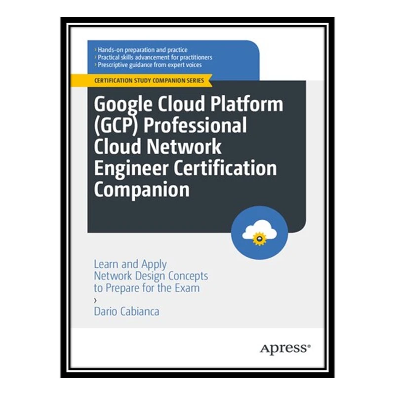 کتاب Google Cloud Platform (GCP) Professional Cloud Network Engineer Certification Companion اثر Dario Cabianca انتشارات مؤلفین طلایی