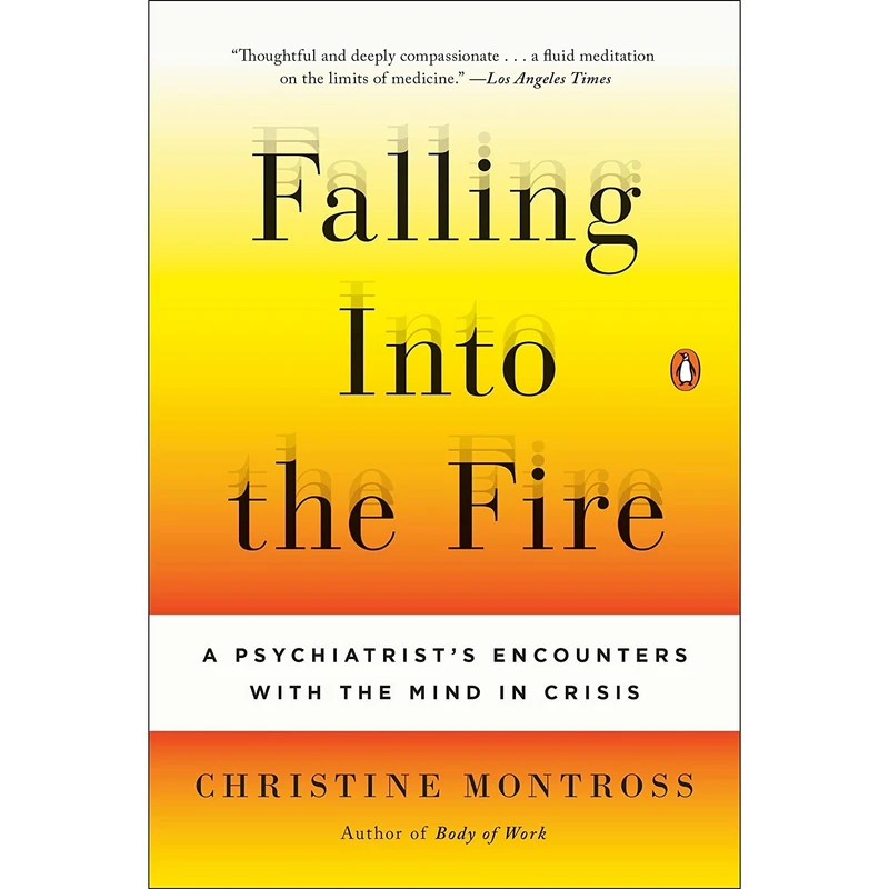 کتاب Falling Into the Fire: A Psychiatrist;s Encounters with the Mind in Crisis اثر Christine Montross انتشارات Penguin Books