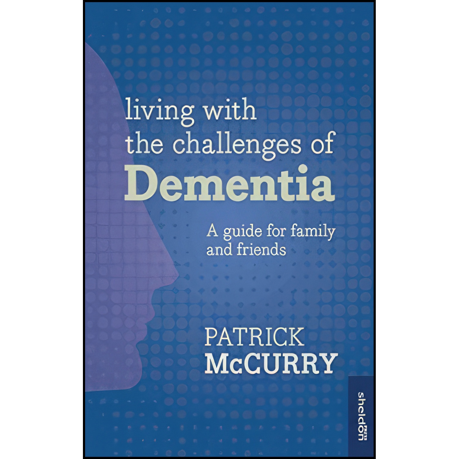 کتاب Living with the Challenges of Dementia اثر Patrick McCurry انتشارات Sheldon Press