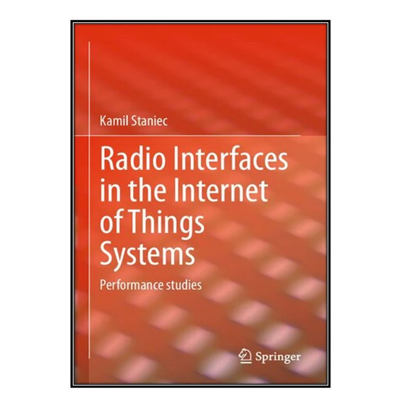 کتاب Radio Interfaces in the Internet of Things Systems اثر Kamil Staniec انتشارات مؤلفين طلايي