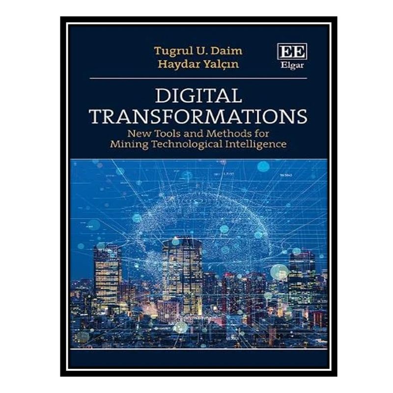 کتاب Digital Transformations: New Tools and Methods for Mining Technological Intelligence اثر Tugrul U Daim AND Haydar Yalçın انتشارات مؤلفین طلایی