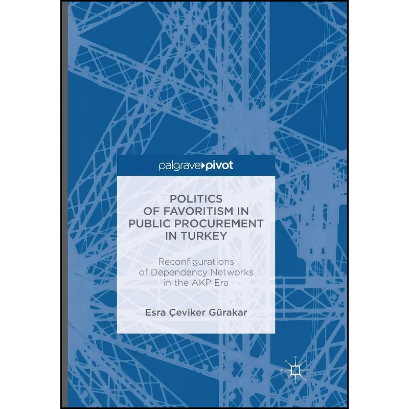 کتاب Politics of Favoritism in Public Procurement in Turkey اثر Esra Çeviker Gürakar انتشارات Palgrave Macmillan
