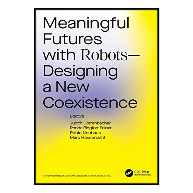  کتاب Meaningful Futures with Robots―Designing a New Coexistence اثر  جمعي از نويسندگان انتشارات مؤلفين طلايي