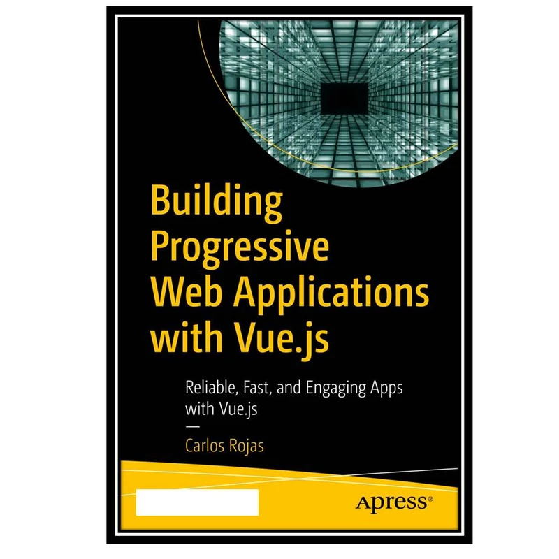 کتاب Building Progressive Web Applications with Vue.js : Reliable, Fast, and Engaging Apps with Vue.js اثر Carlos Rojas انتشارات مؤلفین طلایی