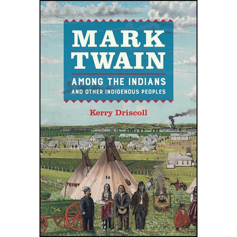 کتاب Mark Twain among the Indians and Other Indigenous Peoples اثر Kerry Driscoll انتشارات University of California Press