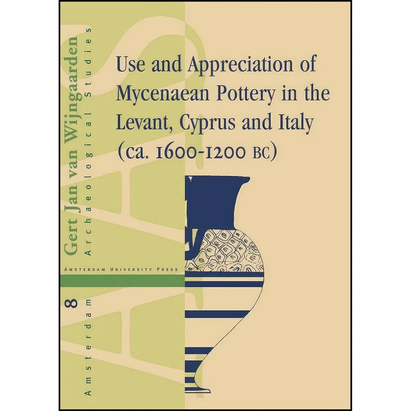 کتاب Use and Appreciation of Mycenaean Pottery اثر Gert Jan vana Wijngaarden انتشارات Amsterdam University Press