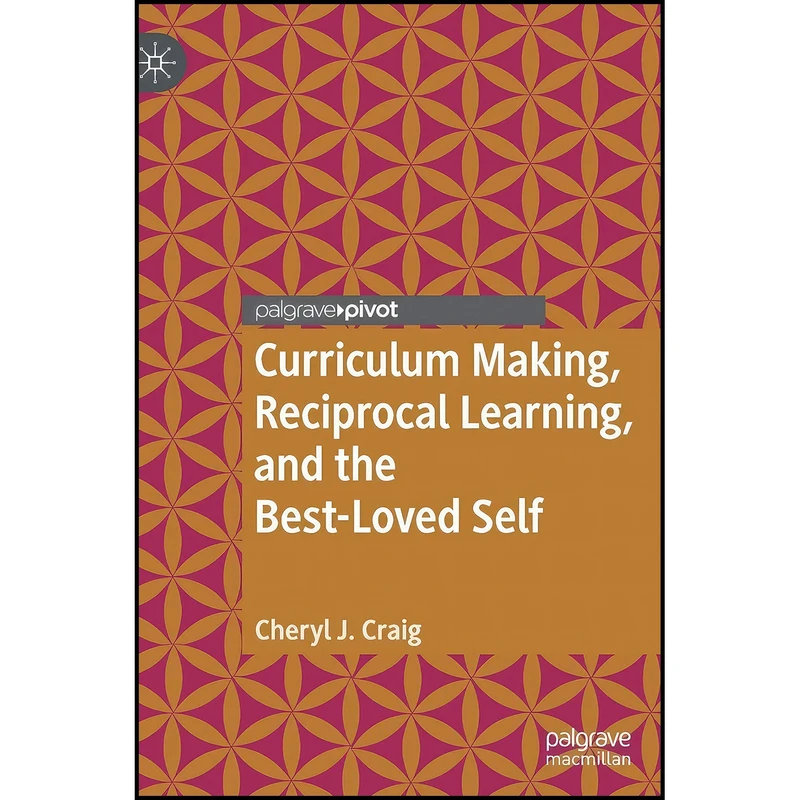 کتاب Curriculum Making, Reciprocal Learning, and the Best-Loved Self  اثر Cheryl J. Craig انتشارات Palgrave Macmillan