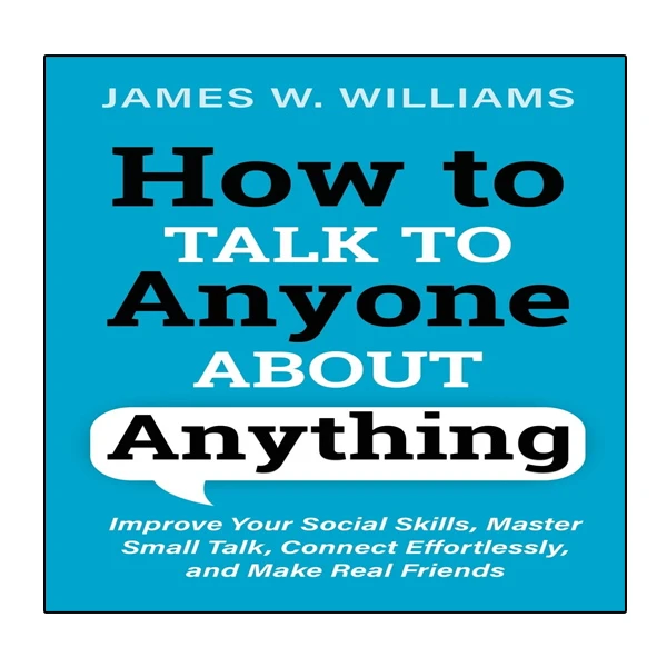 کتاب How to Talk to Anyone About Anything اثر W. Williams and James انتشارات نبض دانش