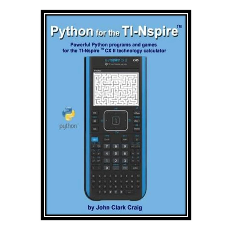 کتاب Python for the Nspire: Powerful Python programs and games for the TI-Nspire (tm) CX II technology calculator اثر John Clark Craig انتشارات مؤلفین طلایی