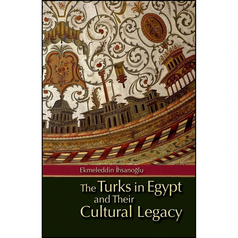 کتاب The Turks in Egypt and their Cultural Legacy اثر جمعي از نويسندگان انتشارات The American University in Cairo Press
