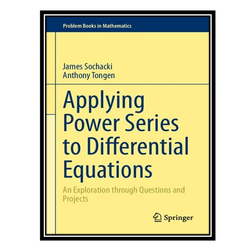 کتاب Applying Power Series to Differential Equations: An Exploration through Questions and Projects اثر James Sochacki and Anthony Tongen انتشارات مؤلفین طلایی