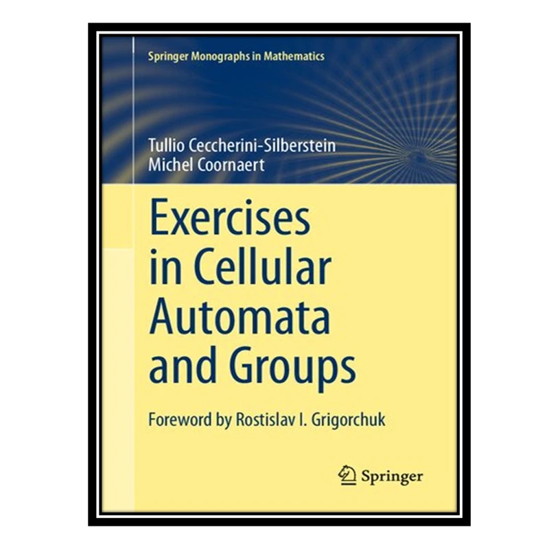 کتاب Exercises in Cellular Automata and Groups اثر Tullio Ceccherini-Silberstein AND Michel Coornaert انتشارات مؤلفین طلایی