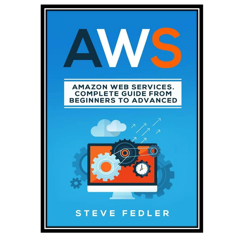 کتاب AWS: Amazon Web Services. A Complete Guide from Beginners to Advanced. اثر Fedler and Steve انتشارات مؤلفین طلایی