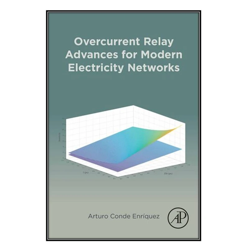  کتاب Overcurrent Relay Advances for Modern Electricity Networks اثر Arturo Conde Enríquez انتشارات مؤلفين طلايي