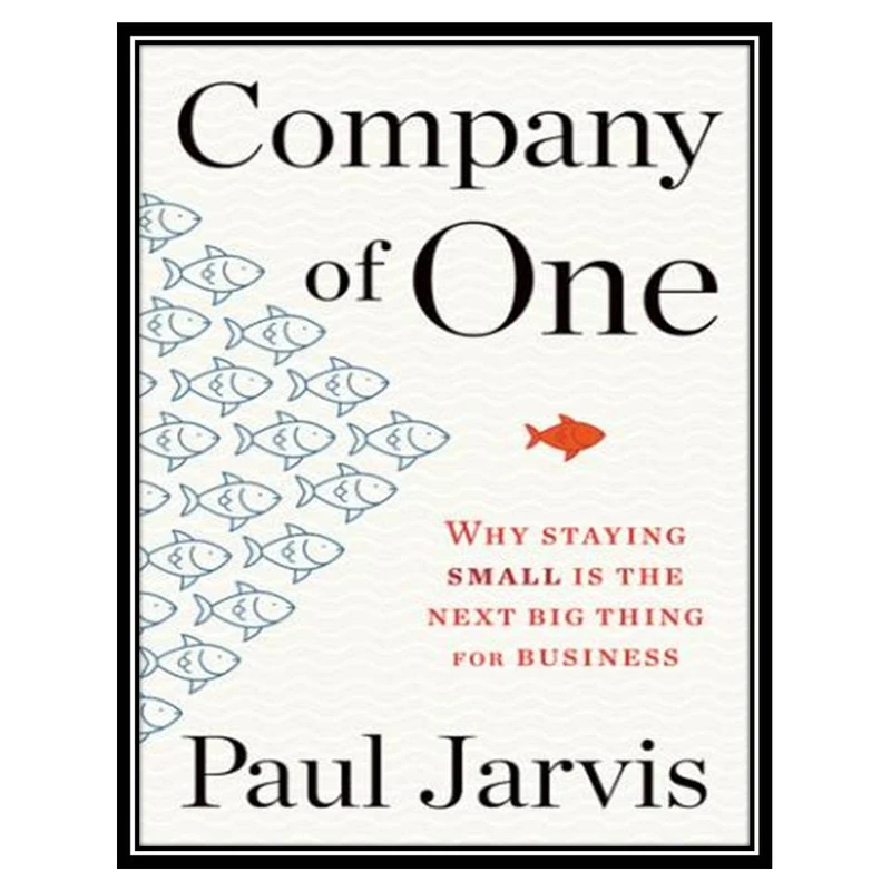 کتاب Company of One: Why Staying Small Is the Next Big Thing for Business اثر Paul Jarvis انتشارات مؤلفین طلایی