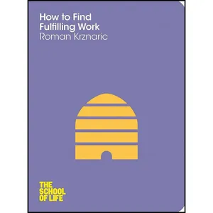 کتاب How to Find Fulfilling Work اثر Roman Krznaric انتشارات Pan Publishing