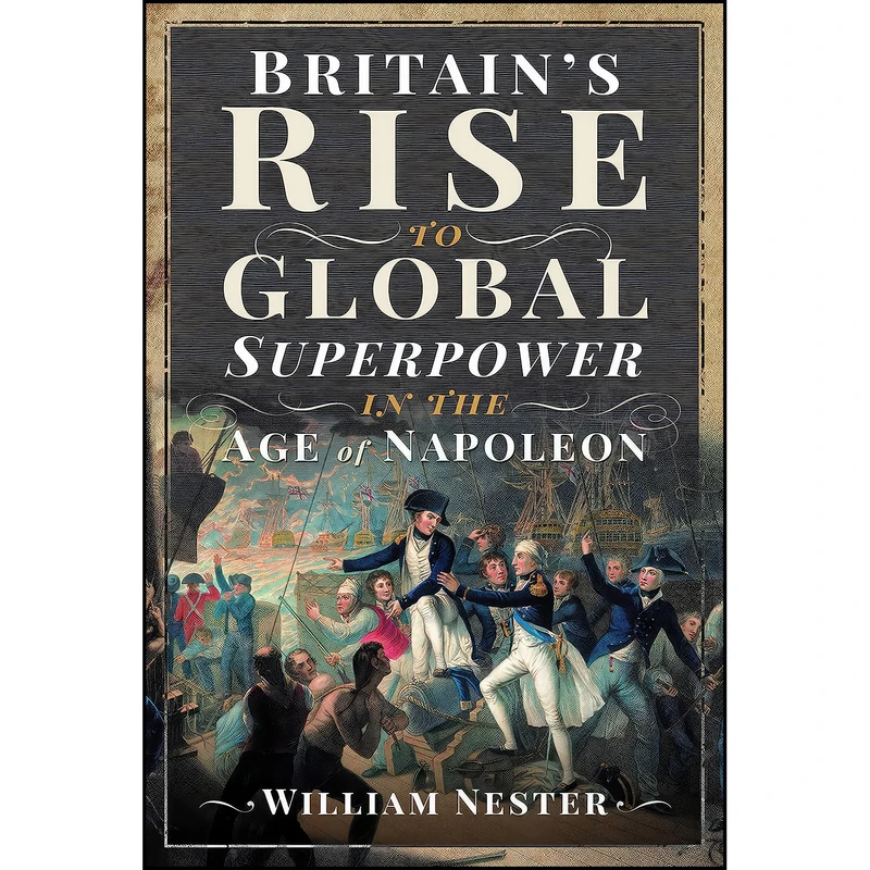 کتاب Britain's Rise to Global Superpower in the Age of Napoleon اثر William Nester انتشارات Frontline Books