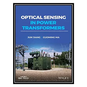 کتاب Optical Sensing in Power Transformers اثر Junfeng Jiang and Guoming Ma انتشارات مؤلفين طلايي