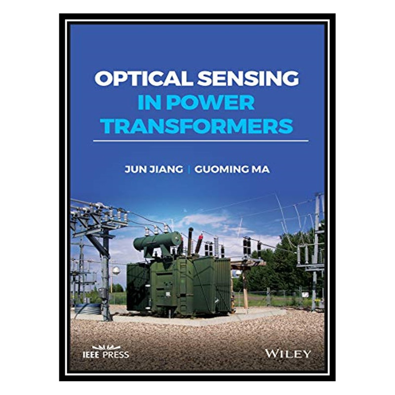 کتاب Optical Sensing in Power Transformers اثر Junfeng Jiang and Guoming Ma انتشارات مؤلفين طلايي