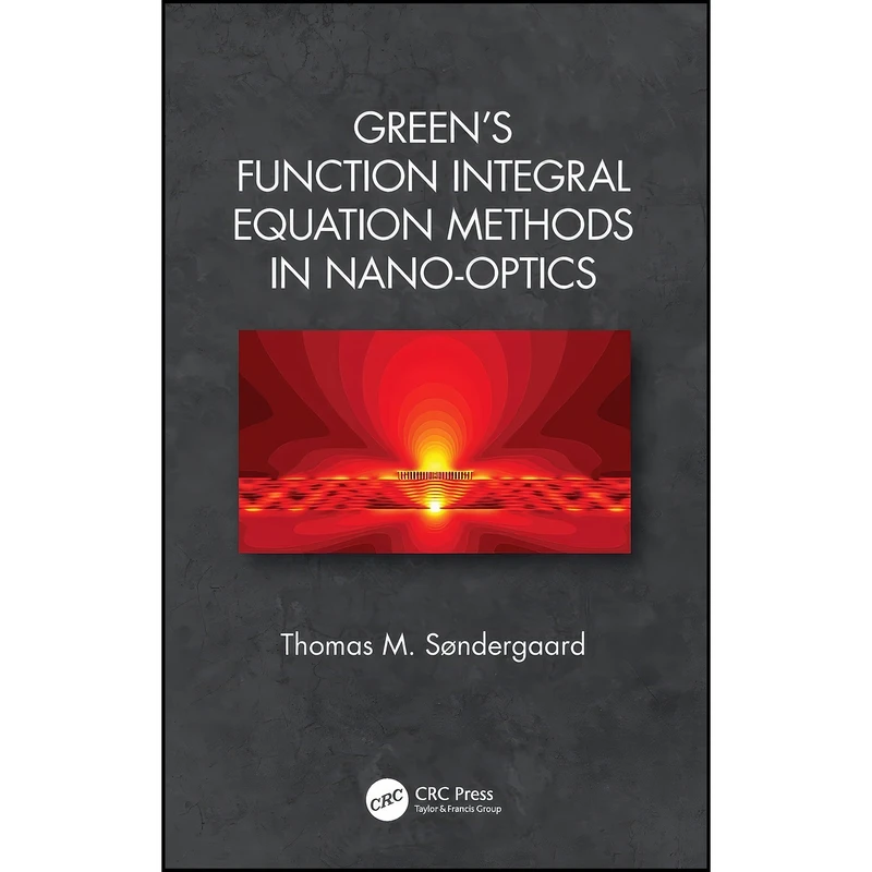 کتاب Greens Function Integral Equation Methods in Nano-Optics اثر Thomas M. S&oslash;ndergaard انتشارات CRC Press 