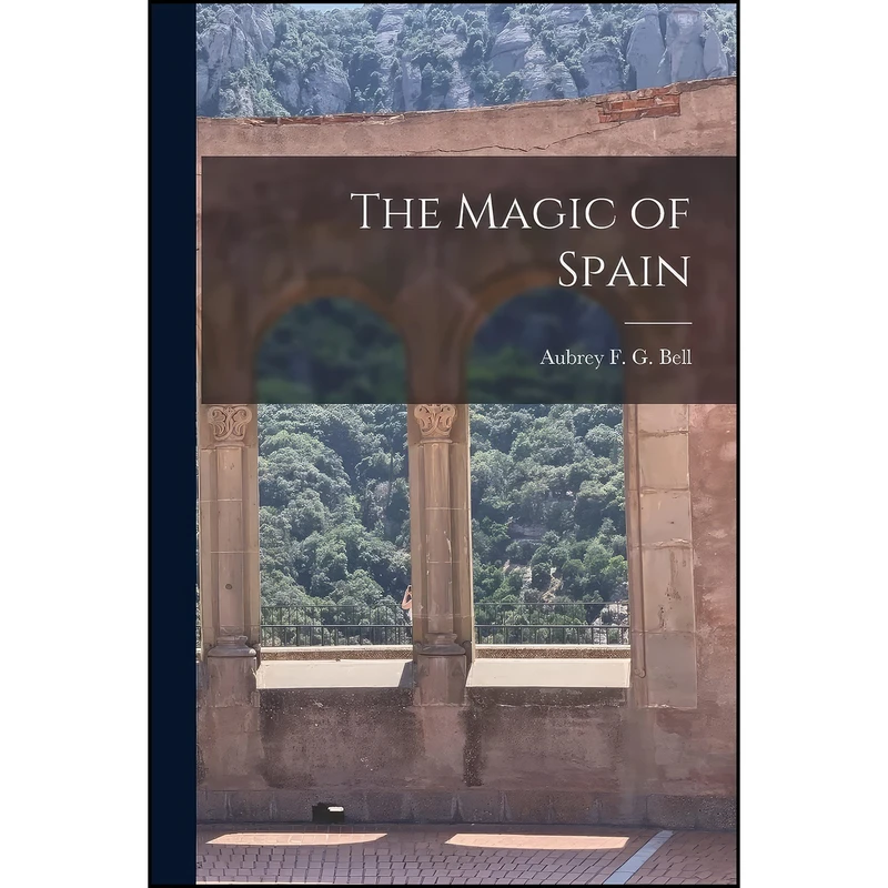 کتاب The Magic of Spain اثر Aubrey F. G. Bell انتشارات Legare Street Press