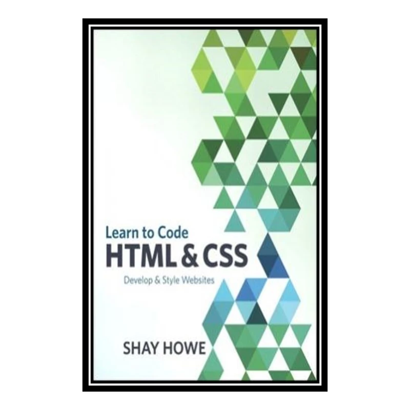 کتاب Learn to Code HTML and CSS Develop and Style Websites اثر howe shay انتشارات مؤلفین طلایی