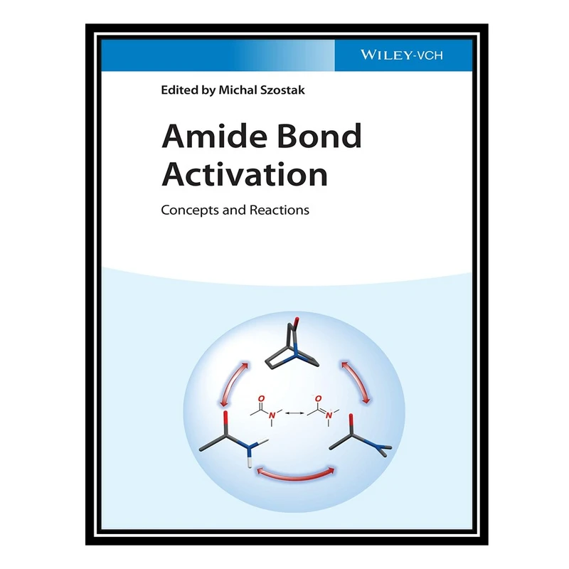 کتاب Amide Bond Activation: Concepts and Reactions اثر Michał Szostak انتشارات مؤلفین طلایی