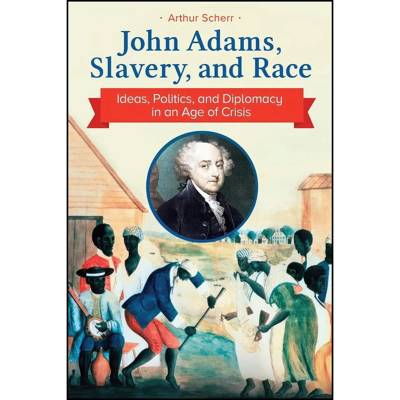 کتاب John Adams, Slavery, and Race اثر Arthur Scherr انتشارات Praeger