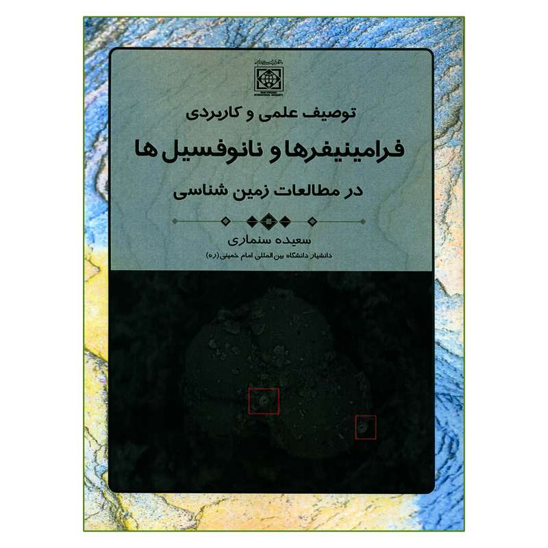 کتاب توصیف علمی و کاربردی فرامینیفرها و نانوفسیل ها در مطالعات زمین شناسی اثر سعیده سنماری انتشارات دانشگاه بین المللی امام خمینی
