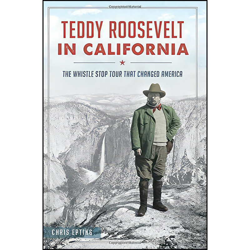 کتاب Teddy Roosevelt in California اثر Chris Epting انتشارات The History Press