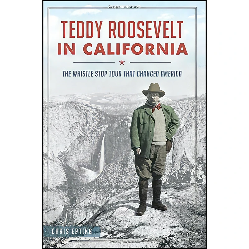 کتاب Teddy Roosevelt in California اثر Chris Epting انتشارات The History Press