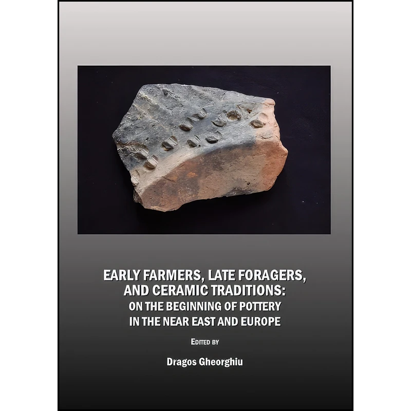 کتاب Early Farmers, Late Foragers, and Ceramic Traditions اثر Dragos Gheorghiu انتشارات Cambridge Scholars Publishing