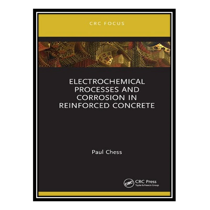 کتاب Electrochemical Processes and Corrosion in Reinforced Concrete اثر Paul Chess انتشارات مؤلفین طلایی