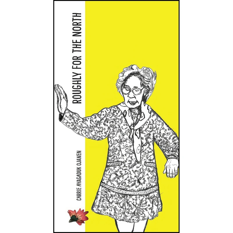 کتاب Roughly For the North  اثر Carrie Ayagaduk Ojanen انتشارات University of Alaska Press