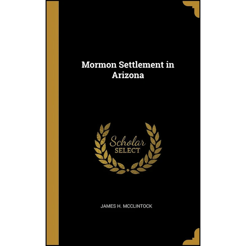 کتاب Mormon Settlement in Arizona اثر James H. McClintock انتشارات Wentworth Press