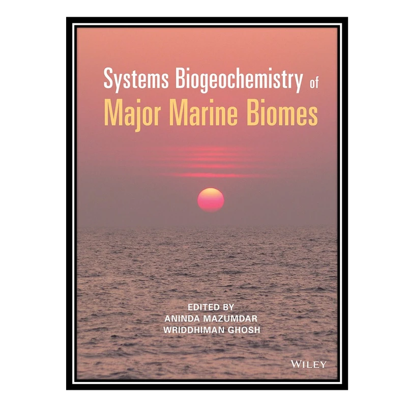 کتاب Systems Biogeochemistry of Major Marine Biomes اثر Aninda Mazumdar AND Wriddhiman Ghosh انتشارات مؤلفین طلایی