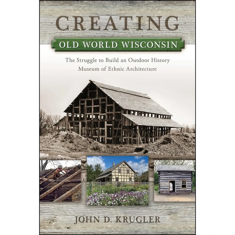 کتاب Creating Old World Wisconsin اثر John D. Krugler انتشارات University of Wisconsin Press