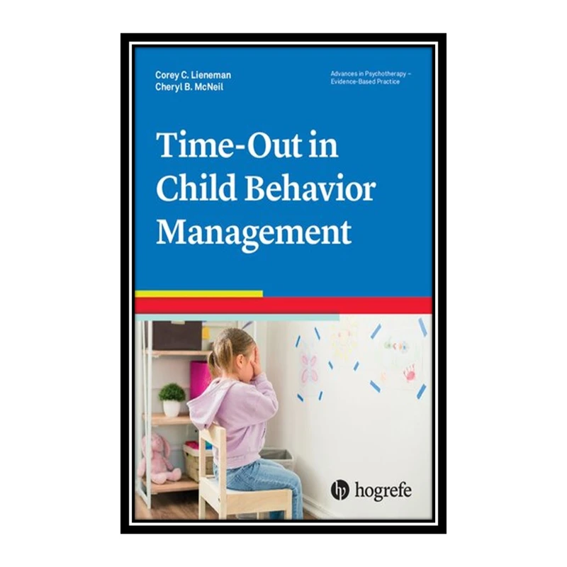 کتاب Time-Out for Child Behavior Management اثر Corey S. Lieneman and Cheryl B. McNeil انتشارات مؤلفین طلایی