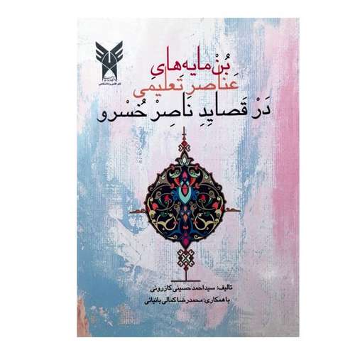 کتاب بن مایه های عناصر تعلیمی  در قصاید ناصر خسرو اثر سید احمد حسینی کازرونی نشر علمی فرهنگی