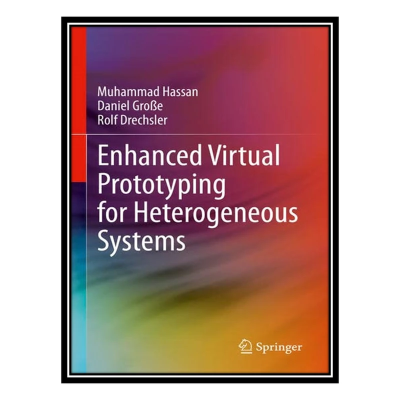 کتاب Enhanced Virtual Prototyping for Heterogeneous Systems اثر جمعی از نویسندگان انتشارات مؤلفین طلایی