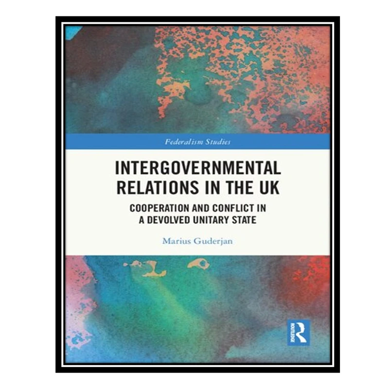 کتاب Intergovernmental Relations in the UK: Cooperation and Conflict in a Devolved Unitary State اثر Marius Guderjan انتشارات مؤلفین طلایی
