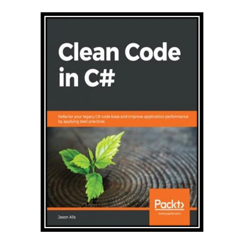 کتاب 	 Clean Code in C#: Refactor your legacy C# code base and improve application performance by applying best practices اثر Jason Alls انتشارات مؤلفین طلایی