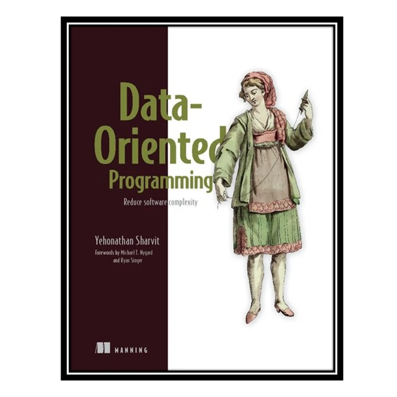 کتاب Data-Oriented Programming: Reduce complexity by rethinking data اثر Yehonathan Sharvit انتشارات مؤلفین طلایی