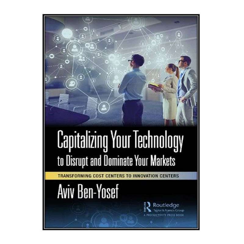   کتاب Capitalizing Your Technology to Disrupt and Dominate Your Markets اثر 	Aviv Ben-Yosef انتشارات مؤلفين طلايي