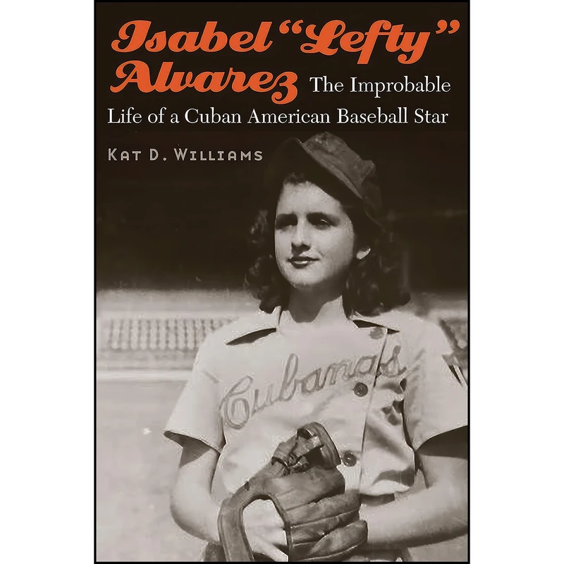 کتاب Isabel “Lefty” Alvarez اثر Kat D. Williams انتشارات University of Nebraska Press