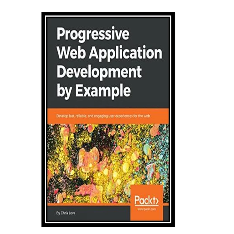 کتاب Progressive Web Application Development by Example اثر Chris Love انتشارات مؤلفین طلایی