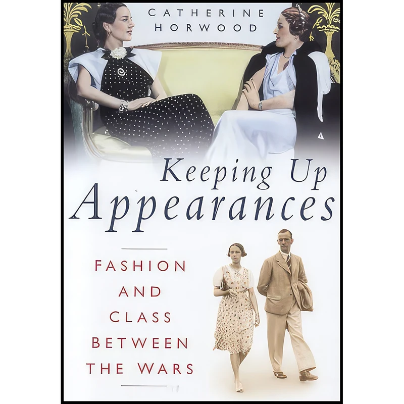 کتاب Keeping Up Appearances اثر Catherine Horwood انتشارات The History Press / Sutton Publishing